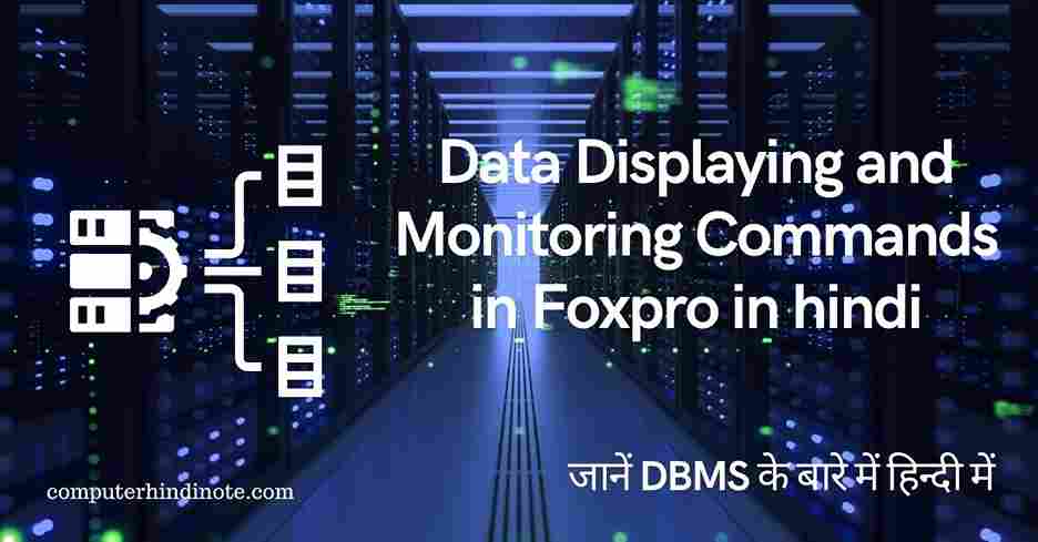 Data Displaying and Monitoring Commands in Foxpro in hindi